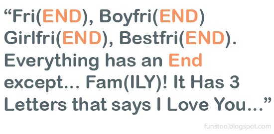 Friend, Boyfriend, Girlfriend, Bestfriend Everything Has An End Except FamILY It Has 3 Letters That Says I Love You