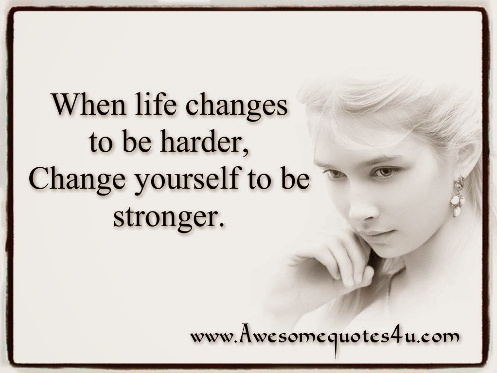 When the life is changing. Life changes quotes.