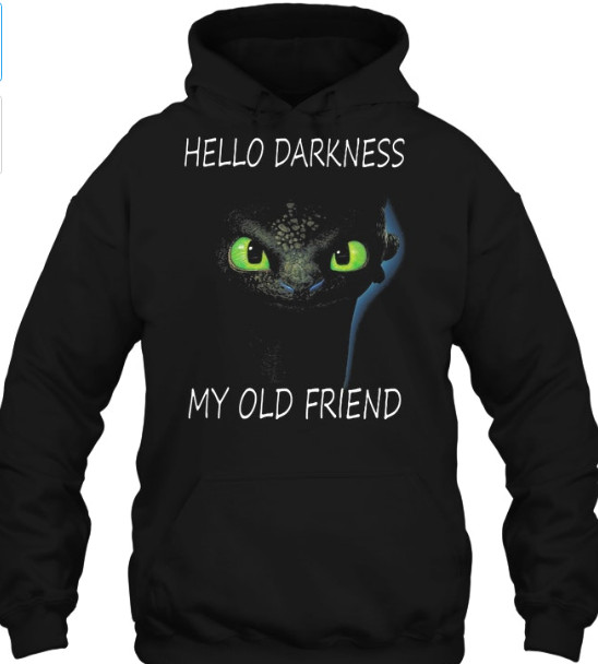 Toothless hello darkness my old friend t shirt Hoodie