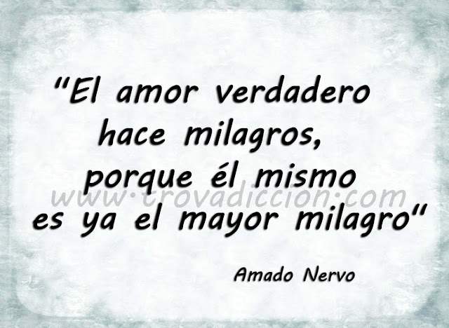 "El amor verdadero hace milagros, porque el mismo es ya él mayor milagro"