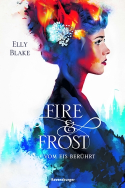 Bücherblog. Rezension. Buchcover. Fire & Frost - Vom Eis berührt (Band 1) von Elly Blake. Jugendbuch. Fantasy. Ravensburger.