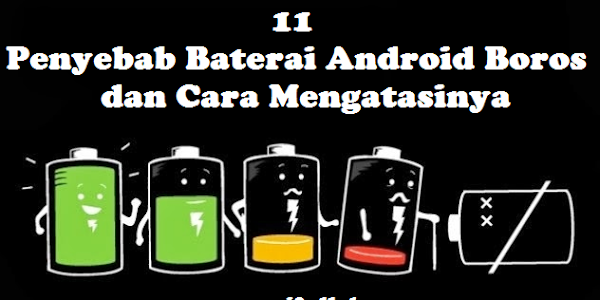11 Penyebab Baterai Android Boros dan Cara Mengatasinya