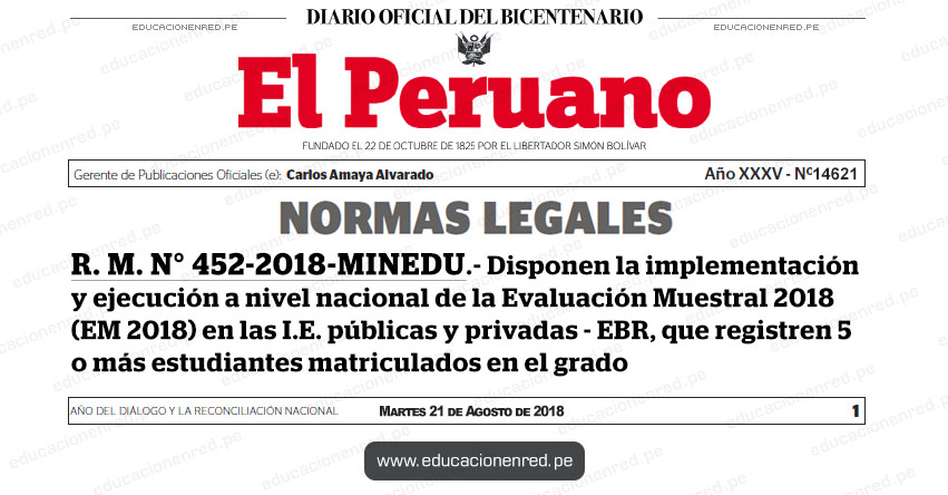 R. M. N° 452-2018-MINEDU - Disponen la implementación y ejecución a nivel nacional de la Evaluación Muestral 2018 (EM 2018) en las instituciones educativas públicas y privadas de la Educación Básica Regular, que registren cinco o más estudiantes matriculados en el grado - www.minedu.gob.pe R. M. N° 452-2018-MINEDU - Disponen la implementación y ejecución a nivel nacional de la Evaluación Muestral 2018 (EM 2018) en las instituciones educativas públicas y privadas de la Educación Básica Regular, que registren cinco o más estudiantes matriculados en el grado - www.minedu.gob.pe