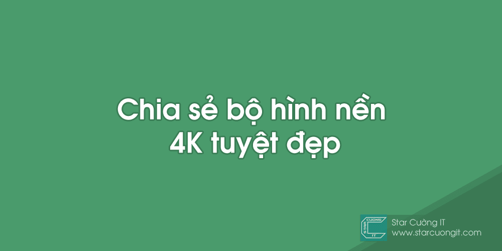 Chia sẻ bộ hình nền 4K tuyệt đẹp Chia sẻ bộ hình nền 4K tuyệt đẹp