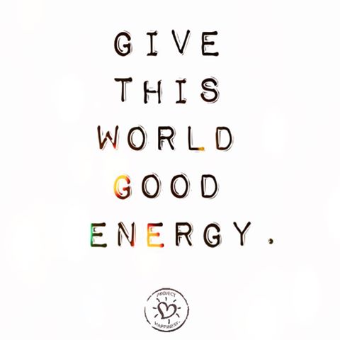 GIVE THIS WORLD GOOD ENERGY