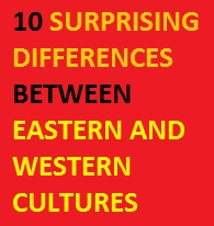 10 Surprising Differences Between Eastern and Western Cultures