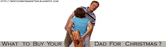 Best Christmas Gifts For Dad - Best Christmas Gift Ideas