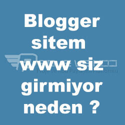 blogger sitem www siz girmiyor neden