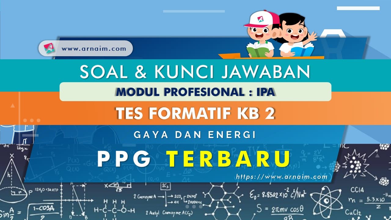 ARNAIM.COM - SOAL DAN KUNCI JAWABAN TES FORMATIF KB 2 MODUL IPA ARNAIM.COM - SOAL DAN KUNCI JAWABAN TES FORMATIF KB 2 MODUL IPA