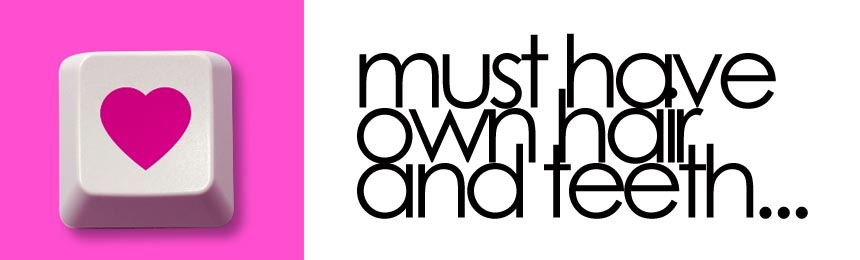 must have own hair and teeth