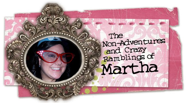The Non-adventures and Crazy Ramblings of Martha