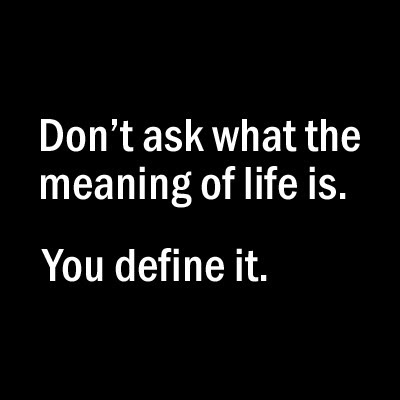 life,,quote,quotes,the,meaning,of,life,is,you,truth,define 
