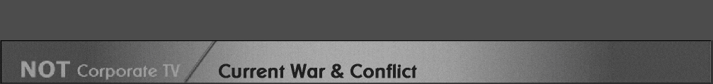 Not Corporate TV -Wars  & Conflicts