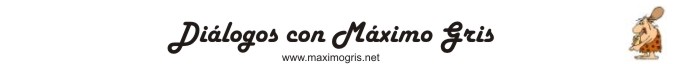 Diálogos con Máximo Gris