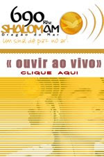 CLIQUE AQUI E OUÇA - 690 Shalom AM - AO VIVO!!!