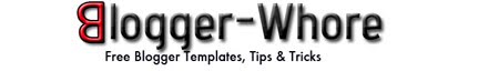Blogger-Whore™ - Free Blogger Templates and Traffic Tips