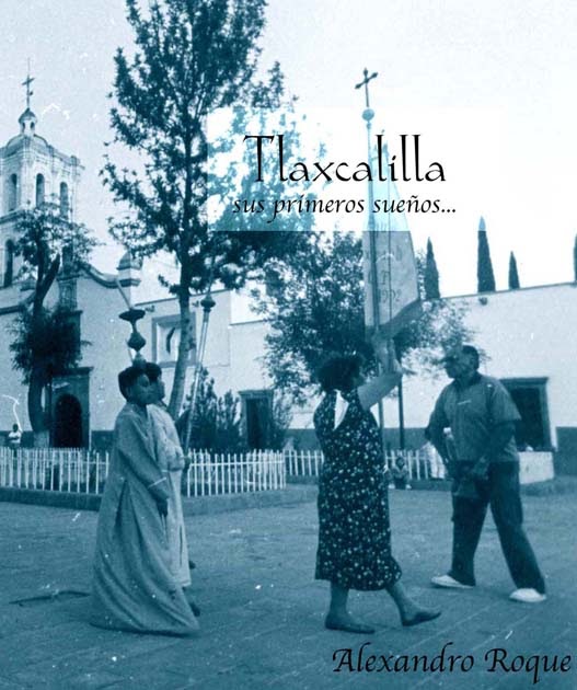 Barrio de Tlaxcala SLP Tlaxcalilla, sus primeros sueños Barrio de Tlaxcala SLP Tlaxcalilla, sus primeros sueños