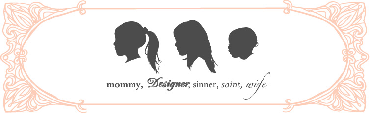 mommy, Designer, sinner, saint, wife.