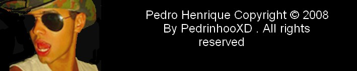 Pedяo Henяique Copyright © 2011 By PedrinhooXD . All rights reserved