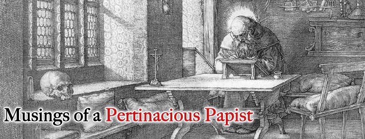 Musings of a Pertinacious Papist