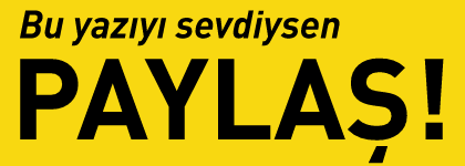 Bu yazıyı sevdiysen, PAYLAŞ!