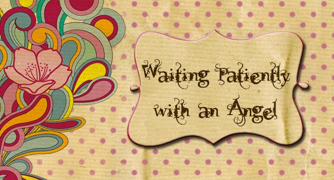 Waiting Patiently With an Angel in Heaven