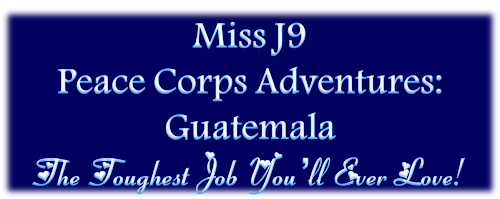 Miss J9 Peace Corps Adventures: Guatemala