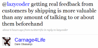 carnage4life: getting real feedback from customers by shipping is more valuable than any amount of talking to or about them beforehand