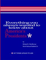 Everything You Always Wanted To Know About America's Presidents* *But Were Afraid To Ask.