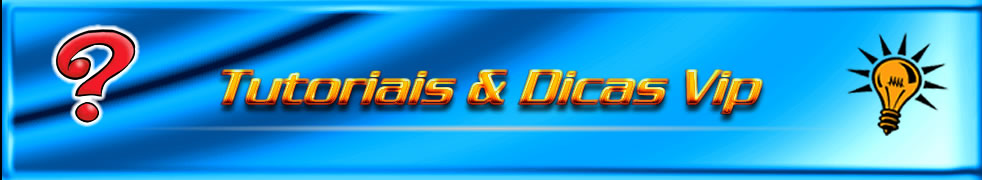.:: Tutoriais e dicas vip™::. O fim das suas dúvidas começa aqui !!!