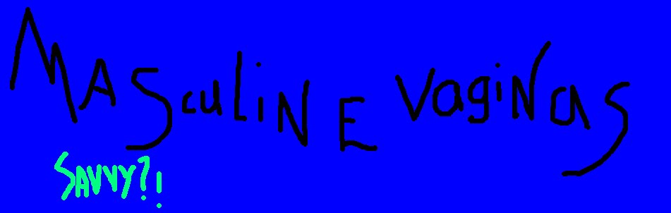 Masculine vaginas are like the best kind.