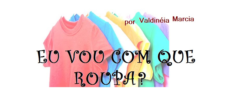 EU VOU COM QUE ROUPA