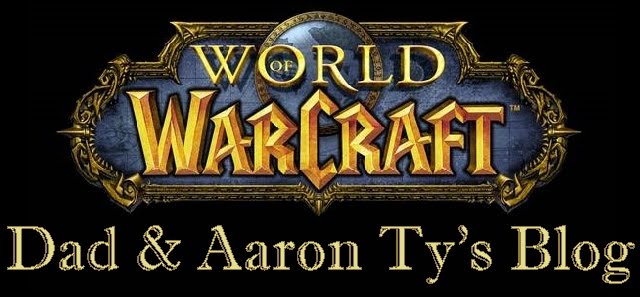 Dad & Aaron Ty's WoW Blog