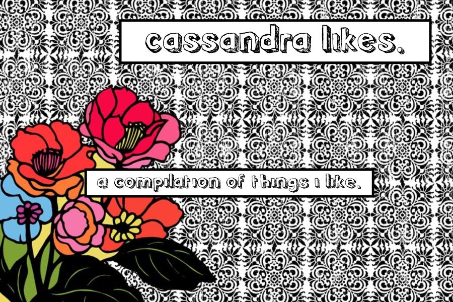 cassandra likes. | a compilation of things i like.