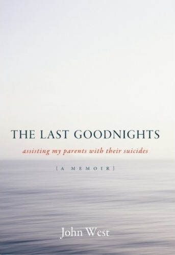 The Last Goodnights - assisting my parents with their suicides - (a memoir) - John West