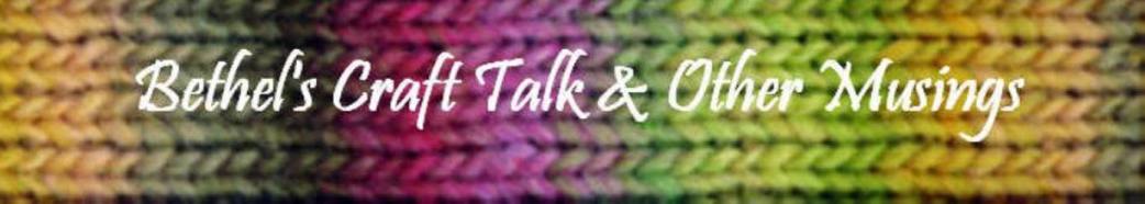 Bethel's Craft Talk and Other Musings