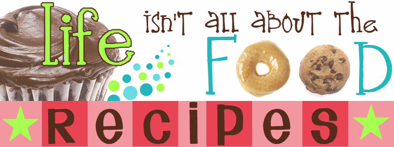 Life isn't all about the food- recipes.