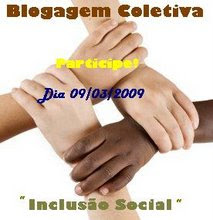 Blogagem Coletiva "Inclusão Social" dia 09/03/2009