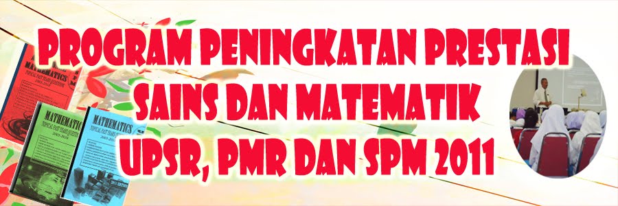 PROGRAM PENINGKATAN PRESTASI SAINS DAN MATEMATIK UPSR, PMR DAN SPM 2011