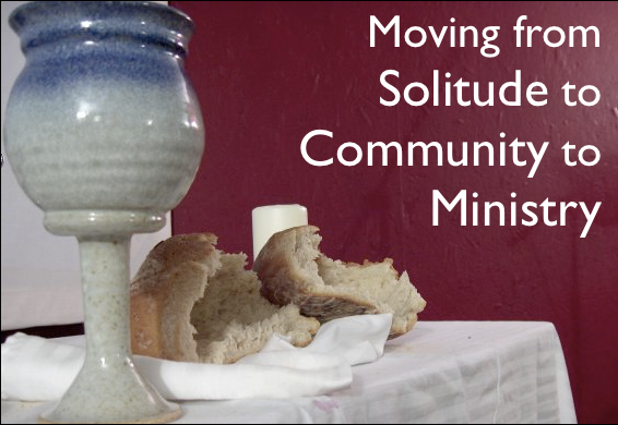 Moving from Solitude to Community to Ministry