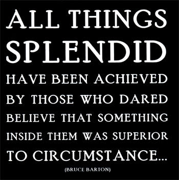 inspirational,all,things,splendid,believe,in,yourself,quote,superior,to,circumstance,courage-f3340a4d08bb20df4a480ec18edac08e_h.jpg