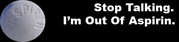 Stop Talking I'm Out of Aspirin