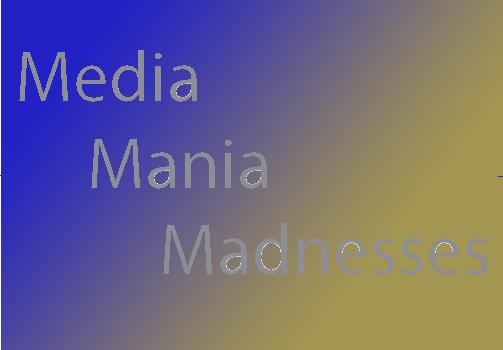 Media Mania Madnesses