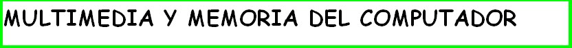 MULTIMEDIA Y MEMORIA DEL COMPUTADOR