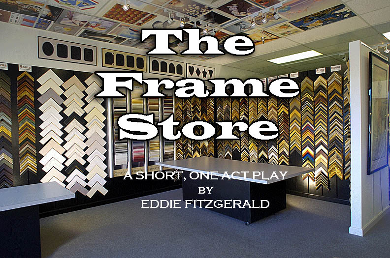 UNCLE EDDIE'S THEORY CORNER A SHORT PLAY "THE FRAME STORE"