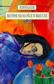 Judith Katzir. Matisse ma słońce w brzuchu.