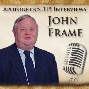 Apologist Interview: John Frame - Apologetics 315