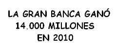 LA GRAN BANCA GANÓ 14.000 MILLONES EN 2010
