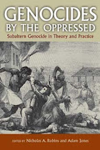 "Genocides by the Oppressed: Subaltern Genocide in Theory and Practice" (ed. with Nicholas Robins)