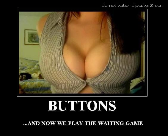 Buttons ...and now we play the waiting game